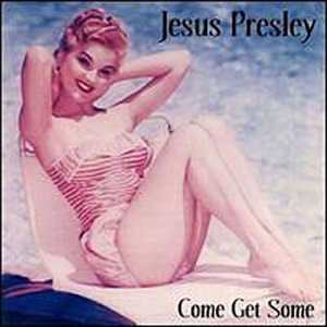 Jesus Presley/Come Get Some